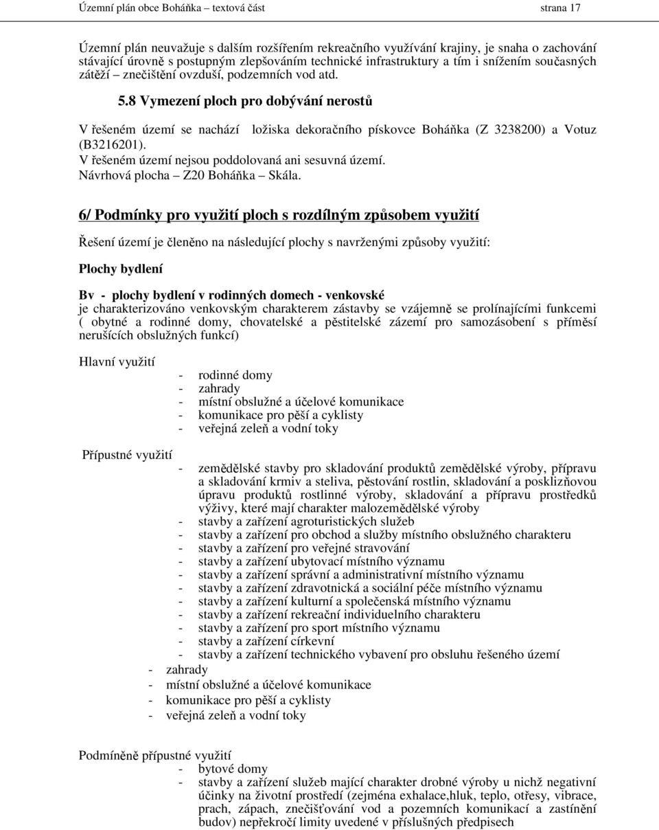 8 Vymezení ploch pro dobývání nerostů V řešeném území se nachází ložiska dekoračního pískovce Boháňka (Z 3238200) a Votuz (B3216201). V řešeném území nejsou poddolovaná ani sesuvná území.