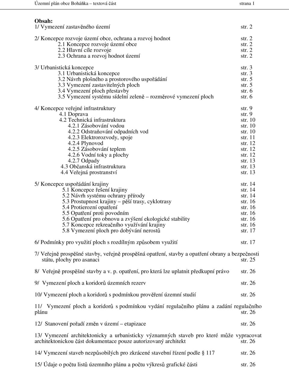 5 3.4 Vymezení ploch přestavby str. 6 3.5 Vymezení systému sídelní zeleně rozměrové vymezení ploch str. 6 4/ Koncepce veřejné infrastruktury str. 9 4.1 Doprava str. 9 4.2 Technická infrastruktura 4.2.1 Zásobování vodou str.