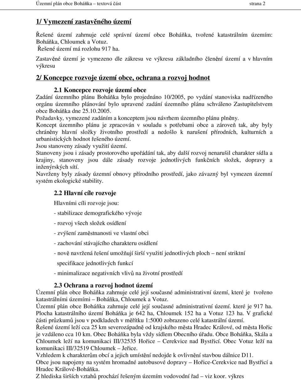 1 Koncepce rozvoje území obce Zadání územního plánu Boháňka bylo projednáno 10/2005, po vydání stanoviska nadřízeného orgánu územního plánování bylo upravené zadání územního plánu schváleno