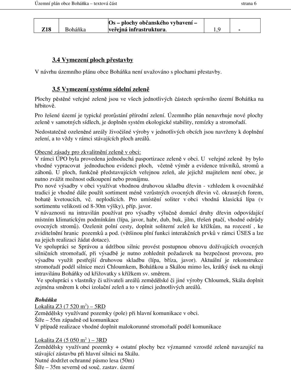 5 Vymezení systému sídelní zeleně Plochy pěstěné veřejné zeleně jsou ve všech jednotlivých částech správního území Boháňka na hřbitově. Pro řešené území je typické prorůstání přírodní zelení.