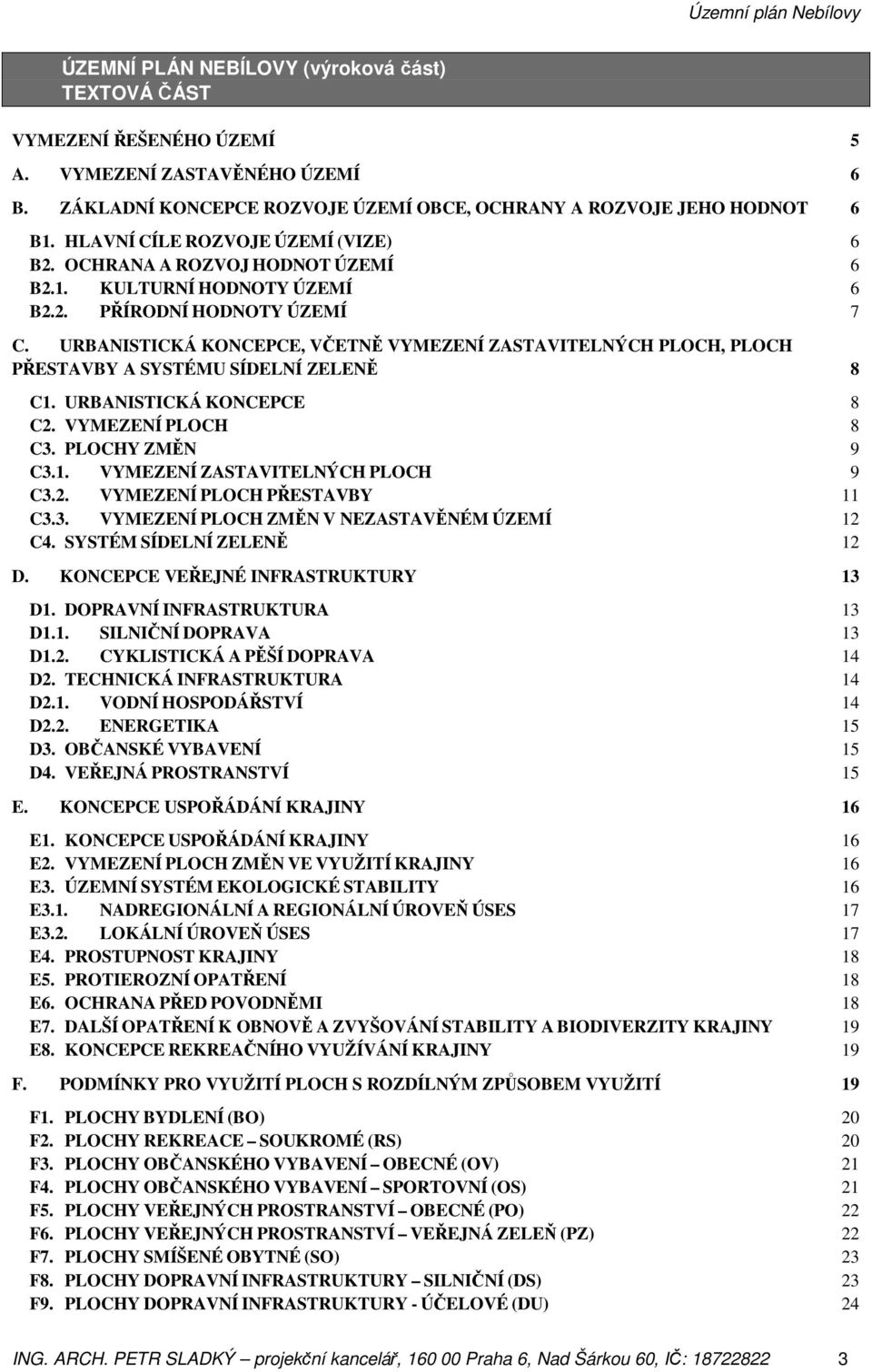 URBANISTICKÁ KONCEPCE, VČETNĚ VYMEZENÍ ZASTAVITELNÝCH PLOCH, PLOCH PŘESTAVBY A SYSTÉMU SÍDELNÍ ZELENĚ 8 C1. URBANISTICKÁ KONCEPCE 8 C2. VYMEZENÍ PLOCH 8 C3. PLOCHY ZMĚN 9 C3.1. VYMEZENÍ ZASTAVITELNÝCH PLOCH 9 C3.