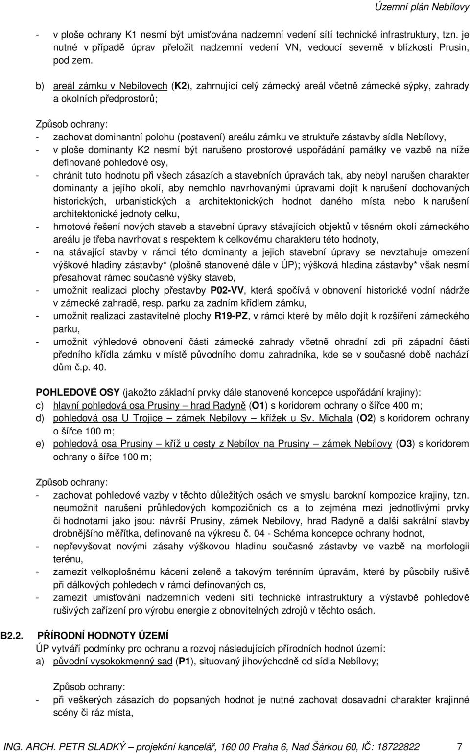 struktuře zástavby sídla Nebílovy, - v ploše dominanty K2 nesmí být narušeno prostorové uspořádání památky ve vazbě na níže definované pohledové osy, - chránit tuto hodnotu při všech zásazích a