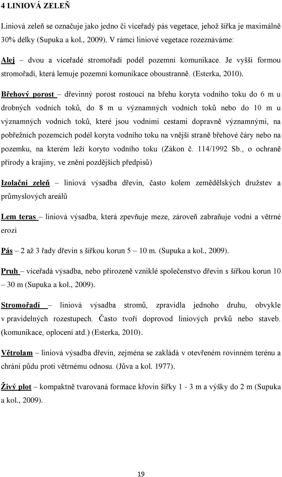 Břehový porost dřevinný porost rostoucí na břehu koryta vodního toku do 6 m u drobných vodních toků, do 8 m u významných vodních toků nebo do 10 m u významných vodních toků, které jsou vodními