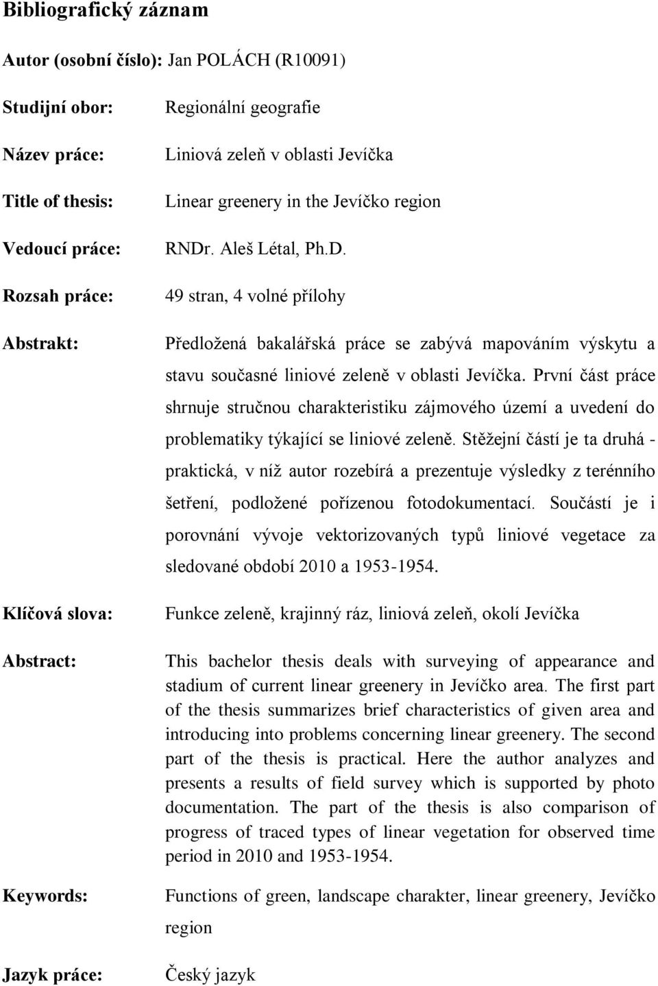 . Aleš Létal, Ph.D. 49 stran, 4 volné přílohy Předložená bakalářská práce se zabývá mapováním výskytu a stavu současné liniové zeleně v oblasti Jevíčka.