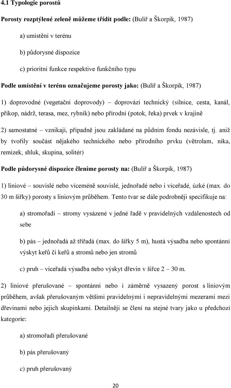 prvek v krajině 2) samostatné vznikají, případně jsou zakládané na půdním fondu nezávisle, tj.