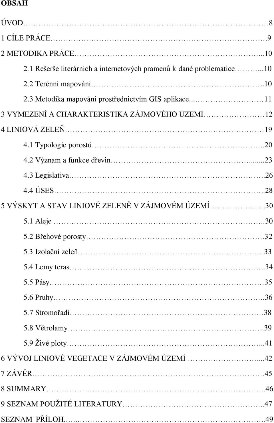 .28 5 VÝSKYT A STAV LINIOVÉ ZELENĚ V ZÁJMOVÉM ÚZEMÍ.30 5.1 Aleje..30 5.2 Břehové porosty.32 5.3 Izolační zeleň.33 5.4 Lemy teras..34 5.5 Pásy 35 5.6 Pruhy..36 5.7 Stromořadí.