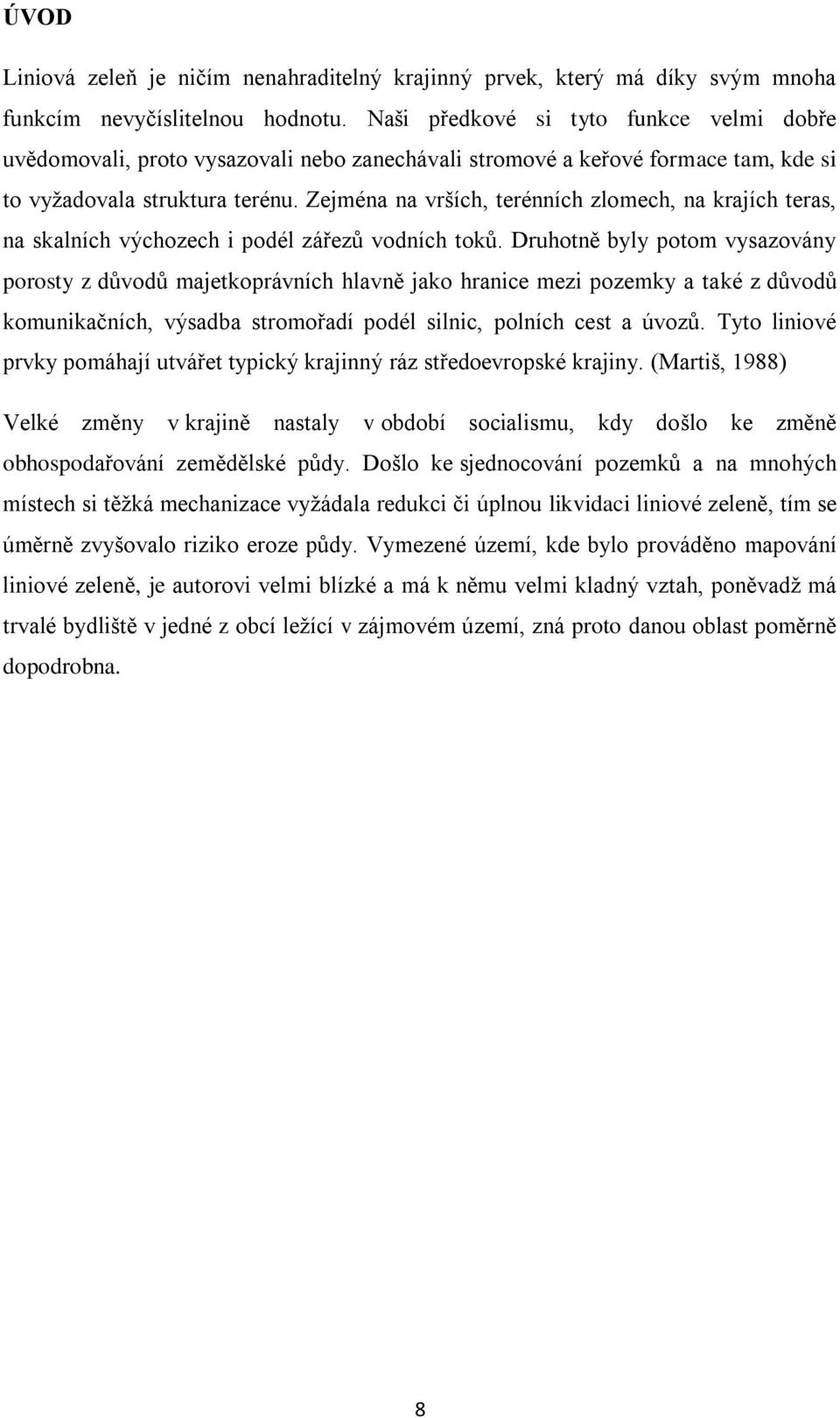 Zejména na vrších, terénních zlomech, na krajích teras, na skalních výchozech i podél zářezů vodních toků.