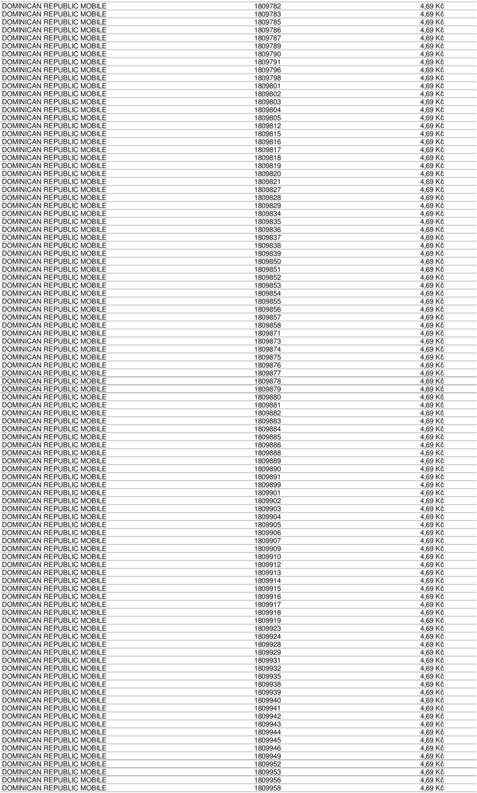 REPUBLIC MOBILE 1809798 4,69 Kč DOMINICAN REPUBLIC MOBILE 1809801 4,69 Kč DOMINICAN REPUBLIC MOBILE 1809802 4,69 Kč DOMINICAN REPUBLIC MOBILE 1809803 4,69 Kč DOMINICAN REPUBLIC MOBILE 1809804 4,69 Kč