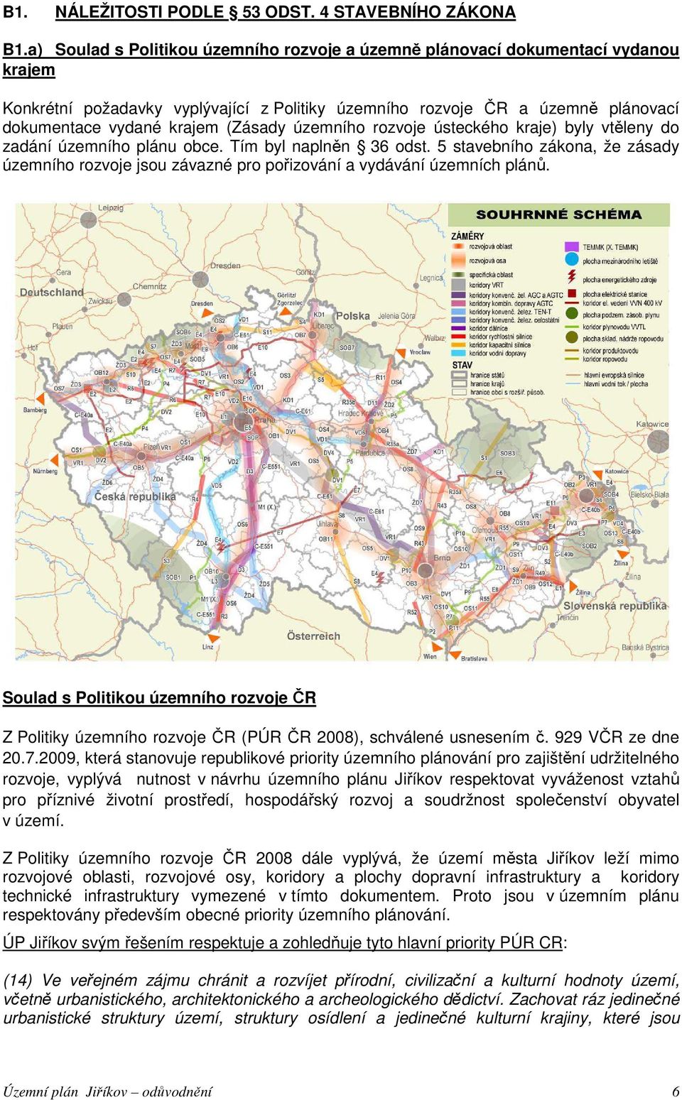 (Zásady územního rozvoje ústeckého kraje) byly vtěleny do zadání územního plánu obce. Tím byl naplněn 36 odst.