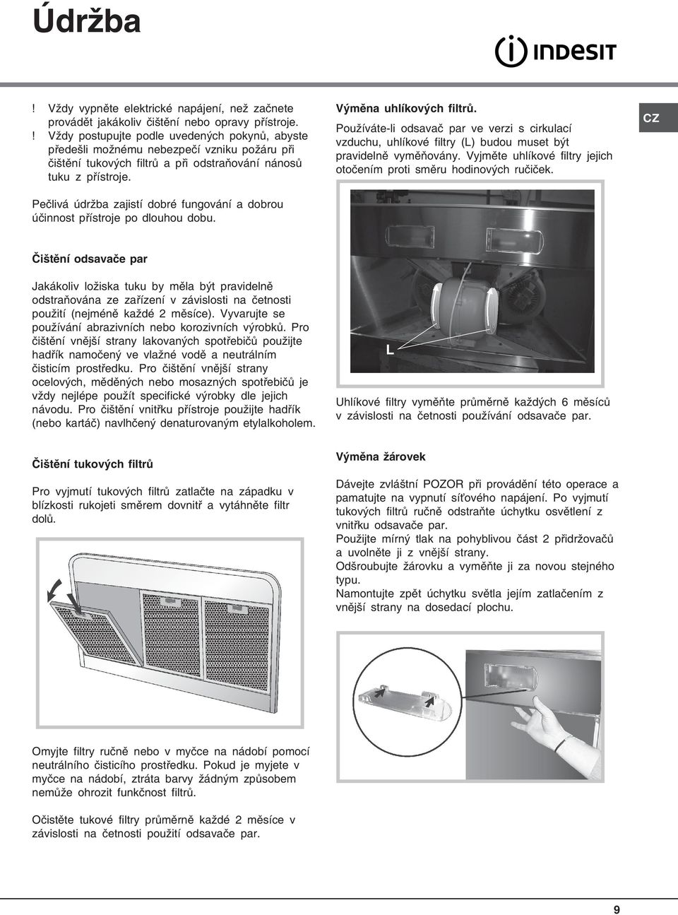 Pečlivá údržba zajistí dobré fungování a dobrou účinnost přístroje po dlouhou dobu. Výměna uhlíkových filtrů.