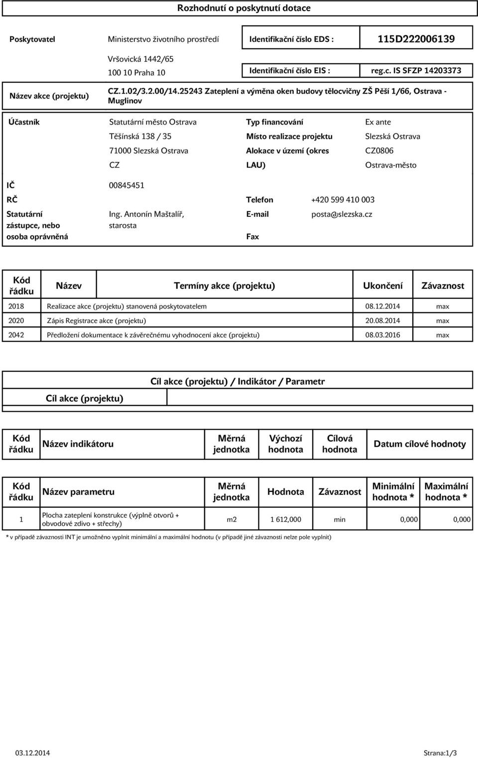 25243 Zateplení a výměna oken budovy tělocvičny ZŠ Pěší 1/66, Ostrava - Muglinov Účastník Statutární město Ostrava Typ financování Ex ante Těšínská 138 / 35 Místo realizace projektu Slezská Ostrava