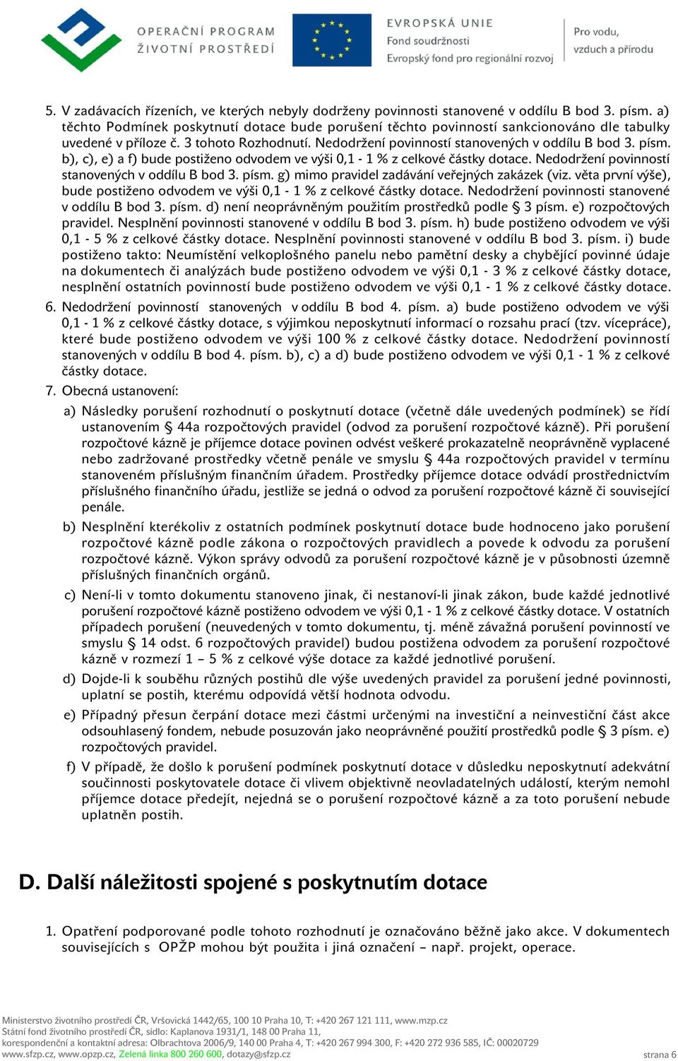 b), c), e) a f) bude postiženo odvodem ve výši 0,1-1 % z celkové částky dotace. Nedodržení povinností stanovených v oddílu B bod 3. písm. g) mimo pravidel zadávání veřejných zakázek (viz.