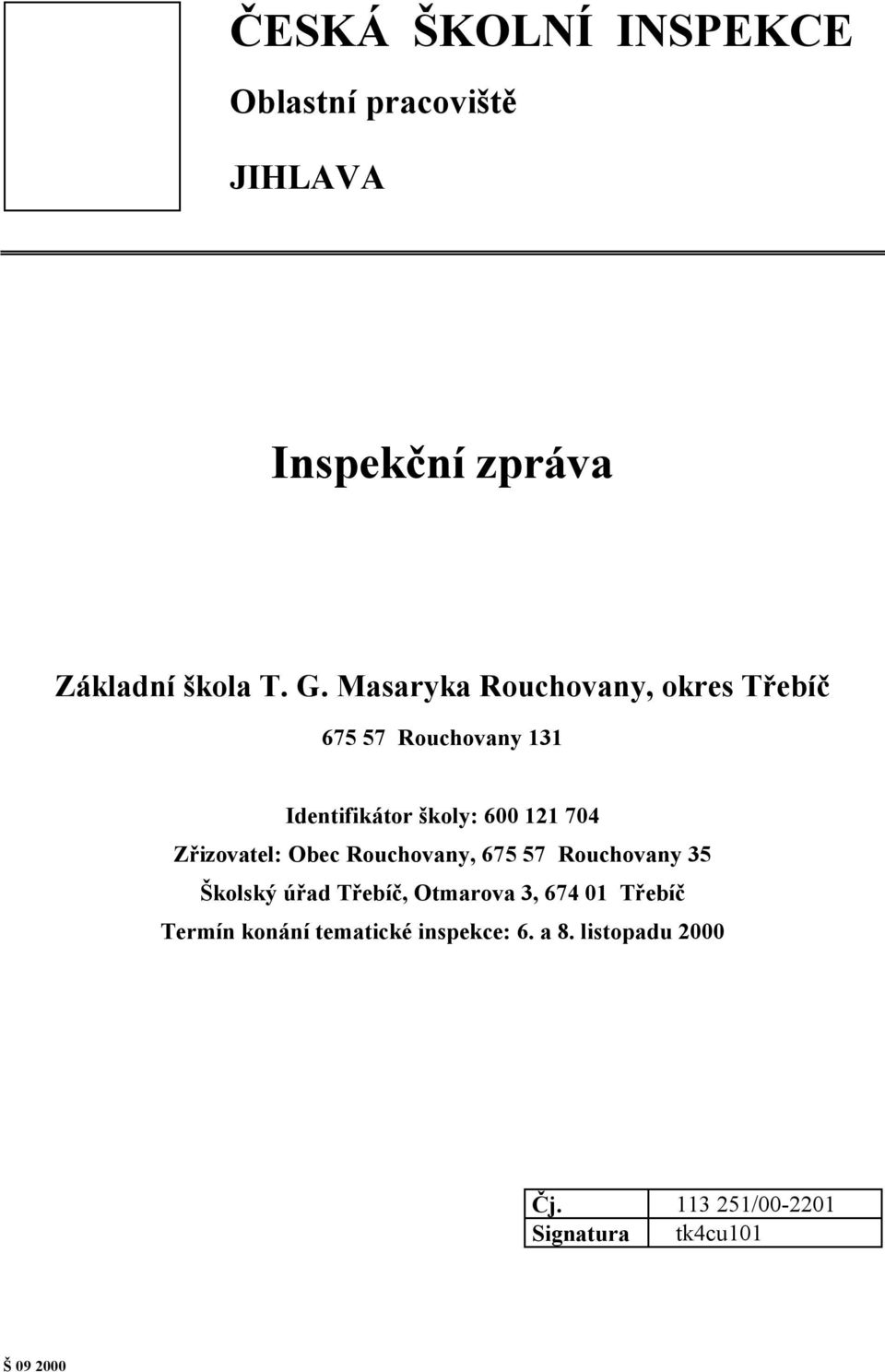 Zřizovatel: Obec Rouchovany, 675 57 Rouchovany 35 Školský úřad Třebíč, Otmarova 3, 674 01