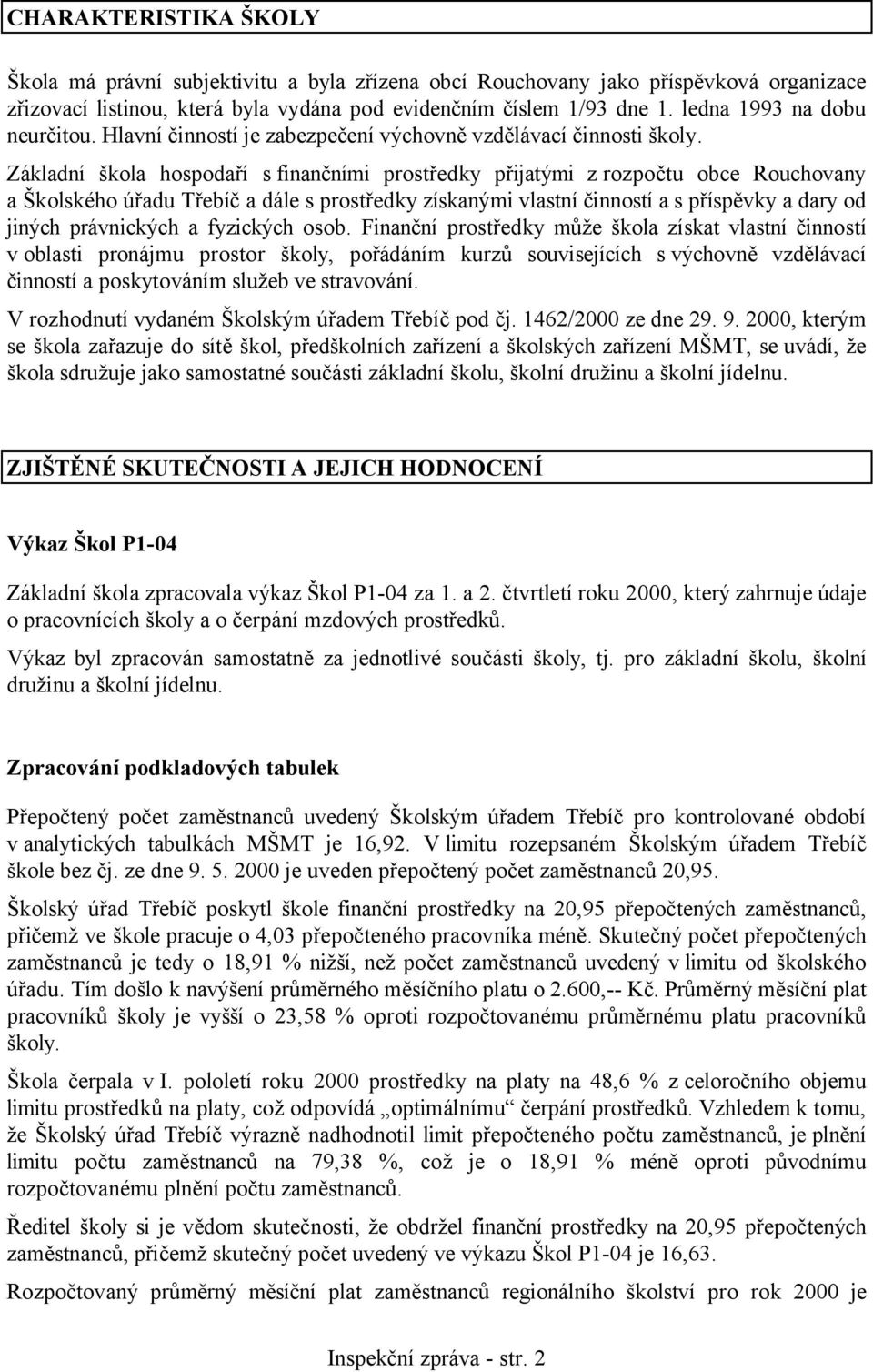 Základní škola hospodaří s finančními prostředky přijatými z rozpočtu obce Rouchovany a Školského úřadu Třebíč a dále s prostředky získanými vlastní činností a s příspěvky a dary od jiných