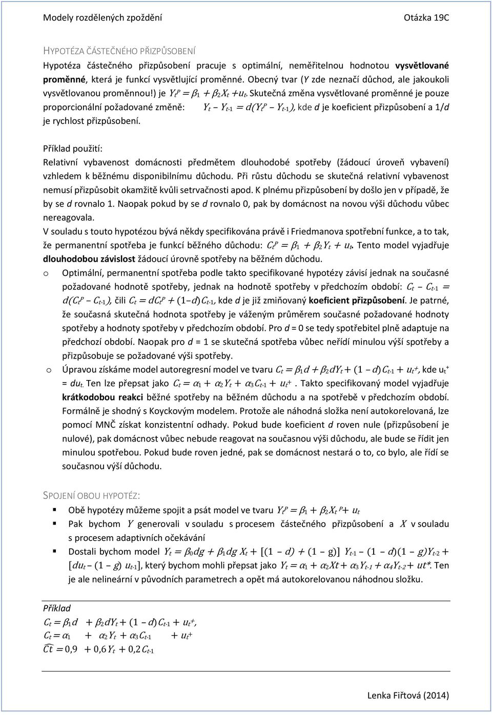 Skutečná změna vysvětlované proměnné je pouze proporcionální požadované změně: Y t Y t-1 = d(y t P Y t-1), kde d je koeficient přizpůsobení a 1/d je rychlost přizpůsobení.