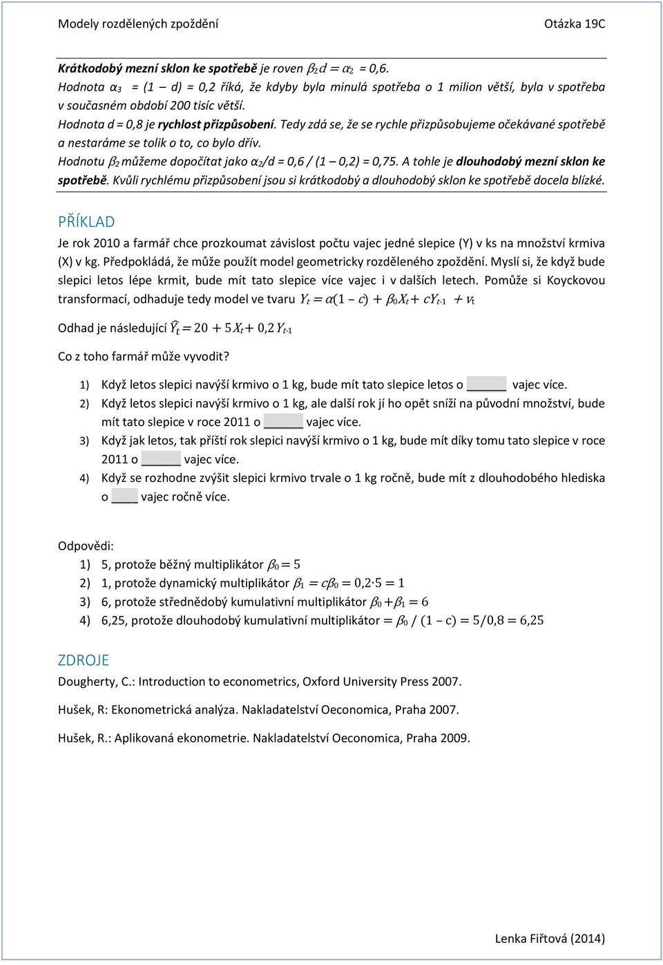 Hodnotu β 2 můžeme dopočítat jako α 2/d = 0,6 / (1 0,2) = 0,75. A tohle je dlouhodobý mezní sklon ke spotřebě.