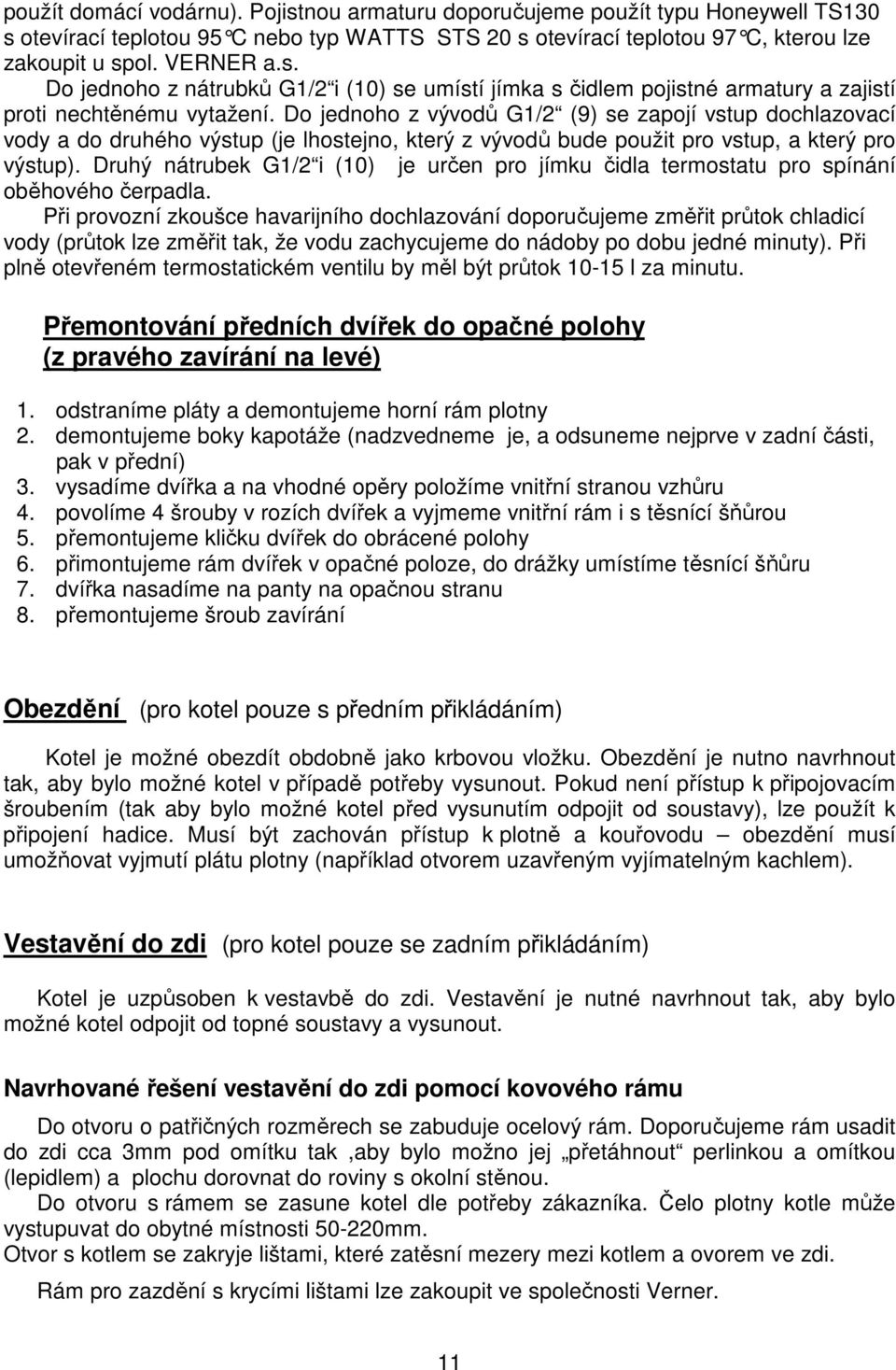 Druhý nátrubek G1/2 i (10) je určen pro jímku čidla termostatu pro spínání oběhového čerpadla.