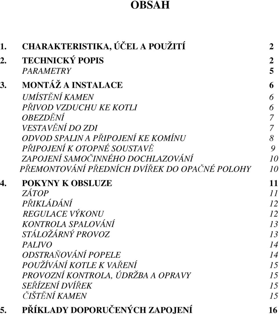 SOUSTAVĚ 9 ZAPOJENÍ SAMOČINNÉHO DOCHLAZOVÁNÍ 10 PŘEMONTOVÁNÍ PŘEDNÍCH DVÍŘEK DO OPAČNÉ POLOHY 10 4.