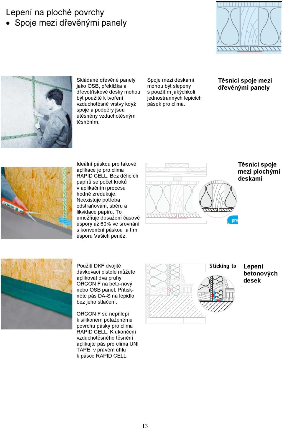 Těsnící spoje mezi dřevěnými panely Ideální páskou pro takové aplikace je pro clima RAPID CELL. Bez dělících papírů se počet kroků v aplikačním procesu hodně zredukuje.
