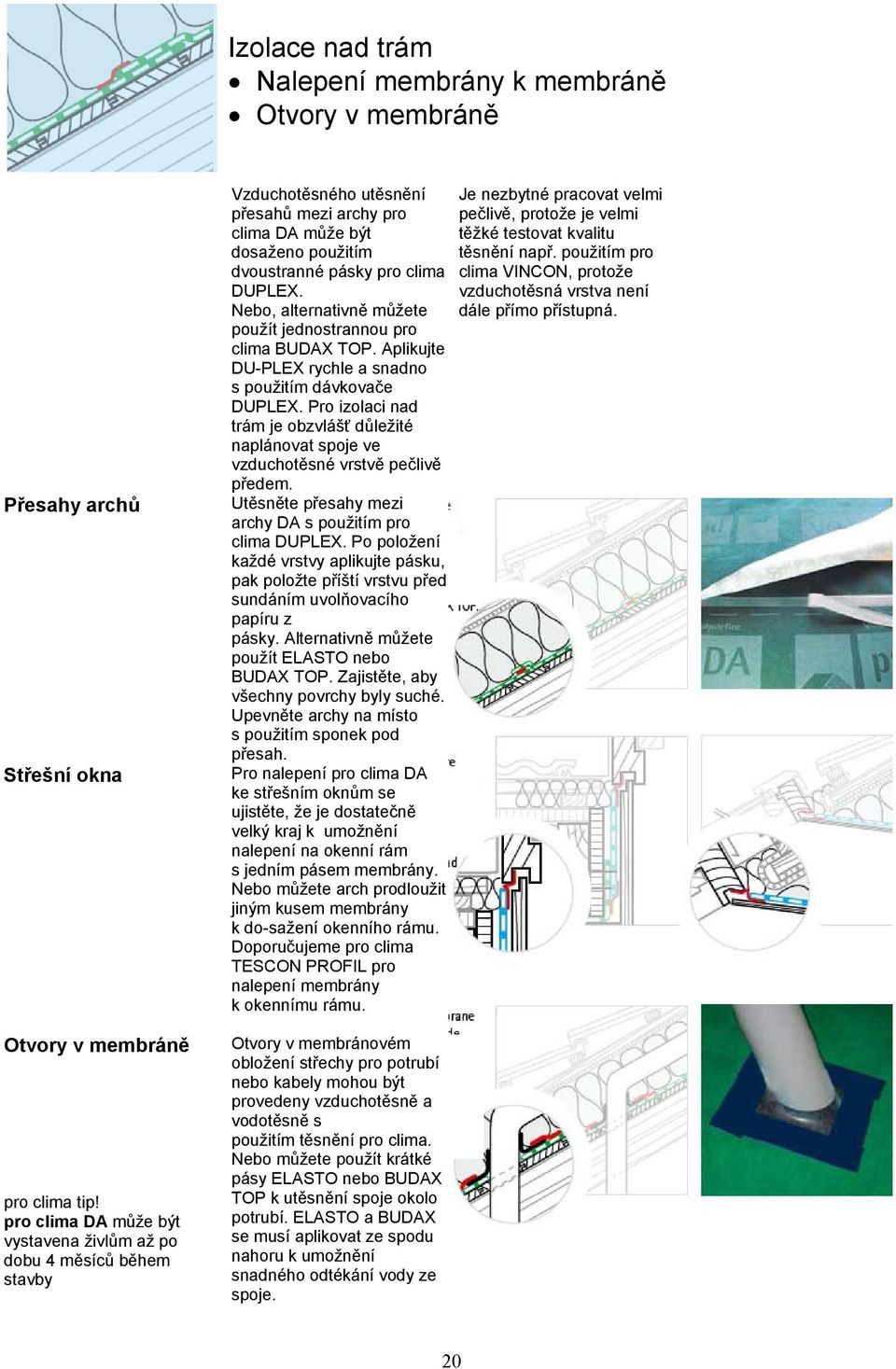 Nebo, alternativně můžete použít jednostrannou pro clima BUDAX TOP. Aplikujte DU-PLEX rychle a snadno s použitím dávkovače DUPLEX.