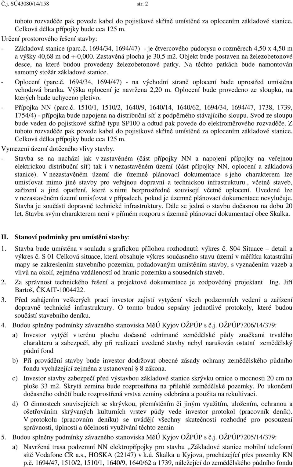 Objekt bude postaven na železobetonové desce, na které budou provedeny železobetonové patky. Na těchto patkách bude namontován samotný stožár základové stanice. - Oplocení (parc.č.