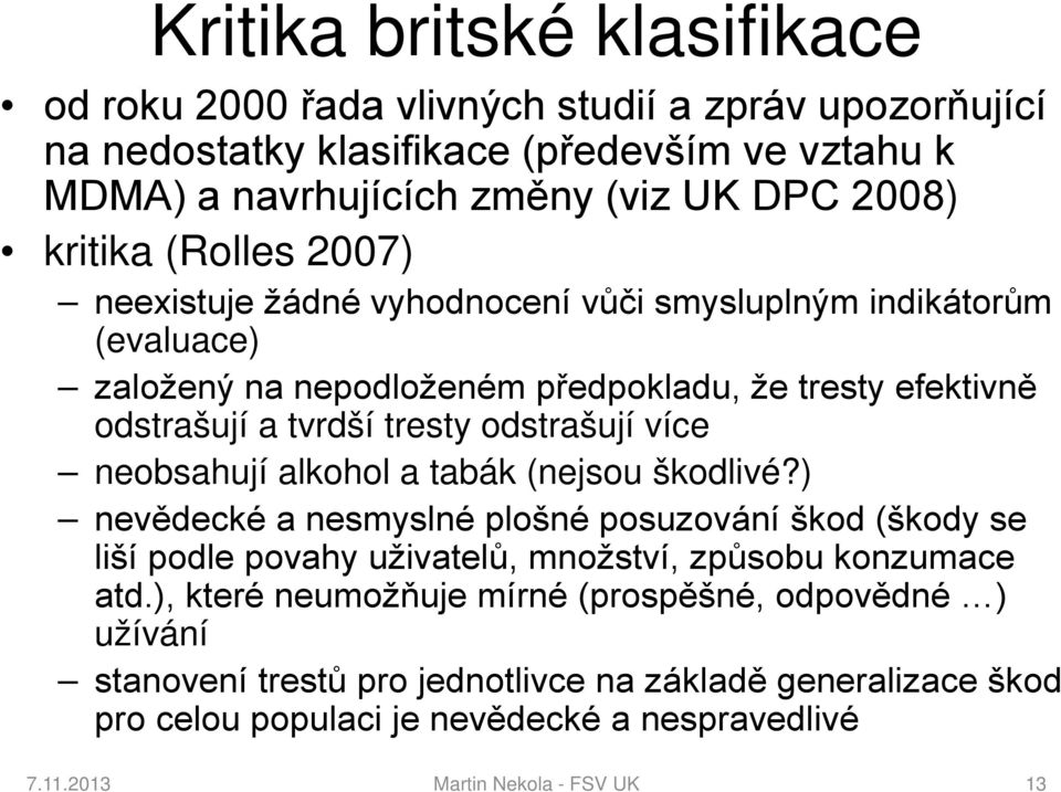 odstrašují více neobsahují alkohol a tabák (nejsou škodlivé?) nevědecké a nesmyslné plošné posuzování škod (škody se liší podle povahy uživatelů, množství, způsobu konzumace atd.