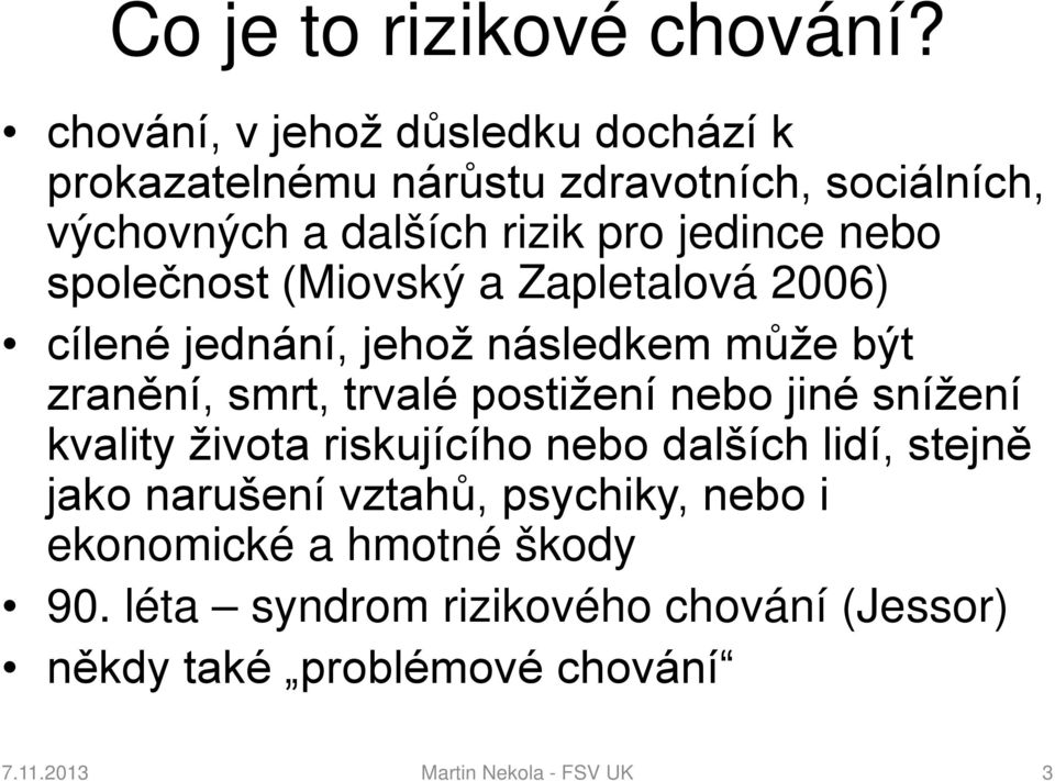 společnost (Miovský a Zapletalová 2006) cílené jednání, jehož následkem může být zranění, smrt, trvalé postižení nebo jiné