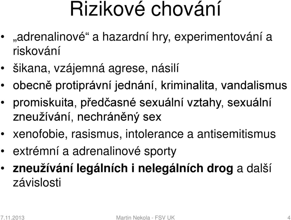 sexuální zneužívání, nechráněný sex xenofobie, rasismus, intolerance a antisemitismus extrémní a