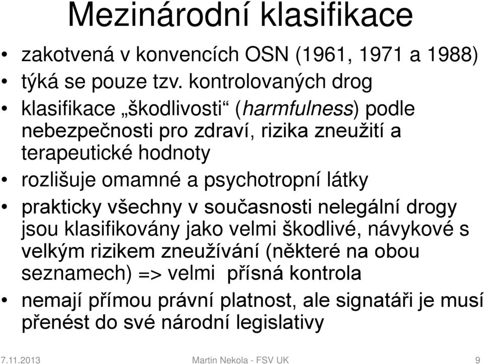 omamné a psychotropní látky prakticky všechny v současnosti nelegální drogy jsou klasifikovány jako velmi škodlivé, návykové s velkým