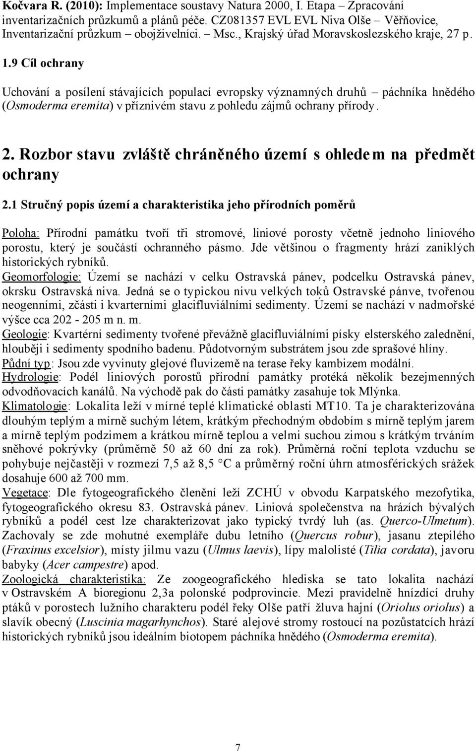 9 Cíl ochrany Uchování a posílení stávajících populací evropsky významných druhů páchníka hnědého (Osmoderma eremita) v příznivém stavu z pohledu zájmů ochrany přírody. 2.