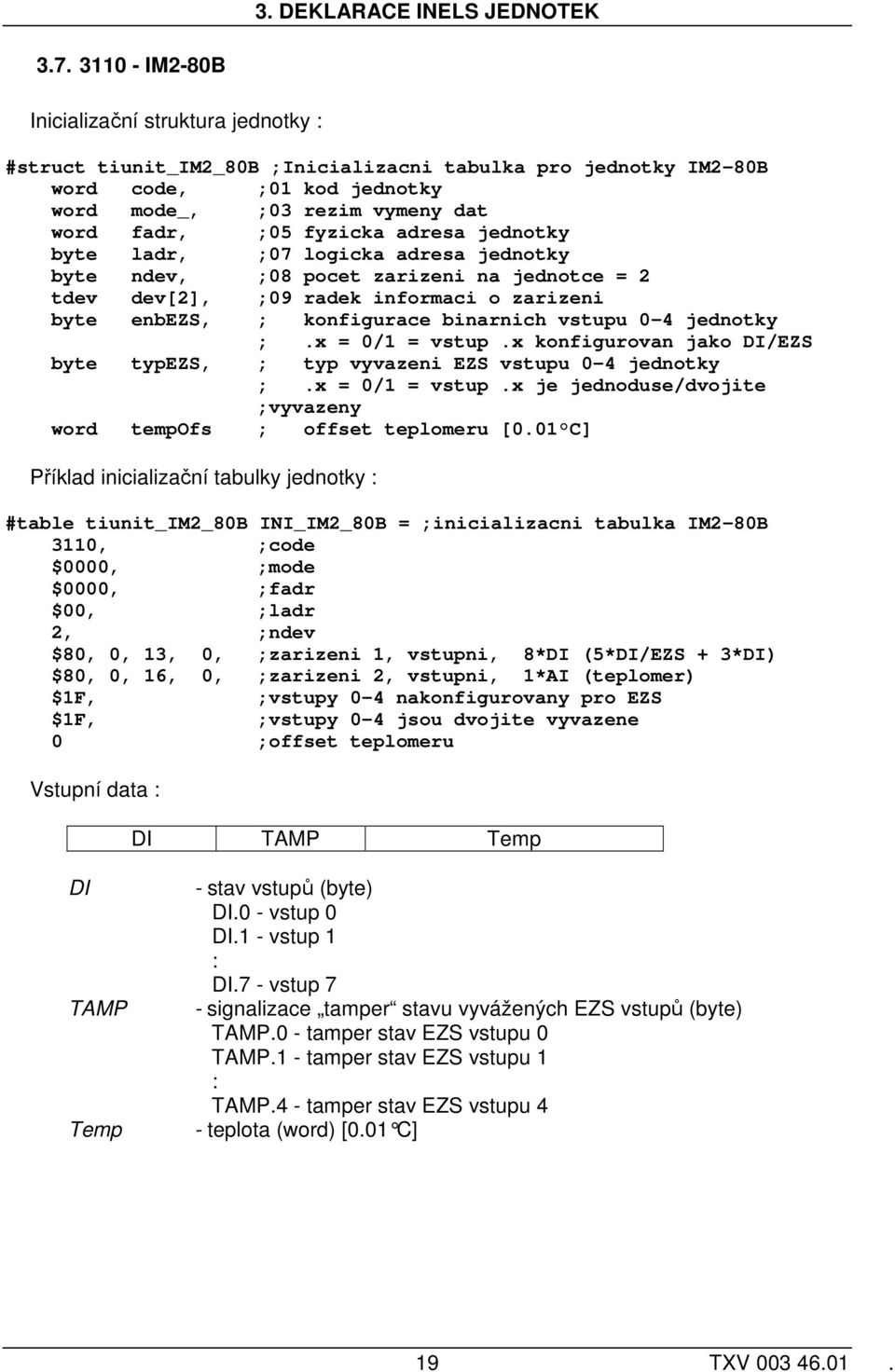 binarnich vstupu 0-4 jednotky ;.x = 0/1 = vstup.x konfigurovan jako /EZS byte typezs, ; typ vyvazeni EZS vstupu 0-4 jednotky ;.x = 0/1 = vstup.x je jednoduse/dvojite ;vyvazeny word tempofs ; offset teplomeru [0.