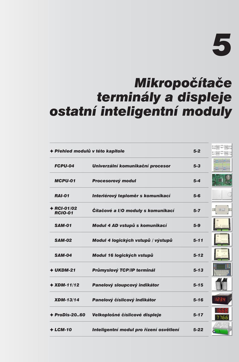 vstupů s komunikací -9 SAM-02 Modul 4 logických vstupů / výstupů - SAM-04 Modul 6 logických vstupů -2 UKDM-2 Průmyslový TCP/IP terminál -3 XDM-/2 Panelový sloupcový