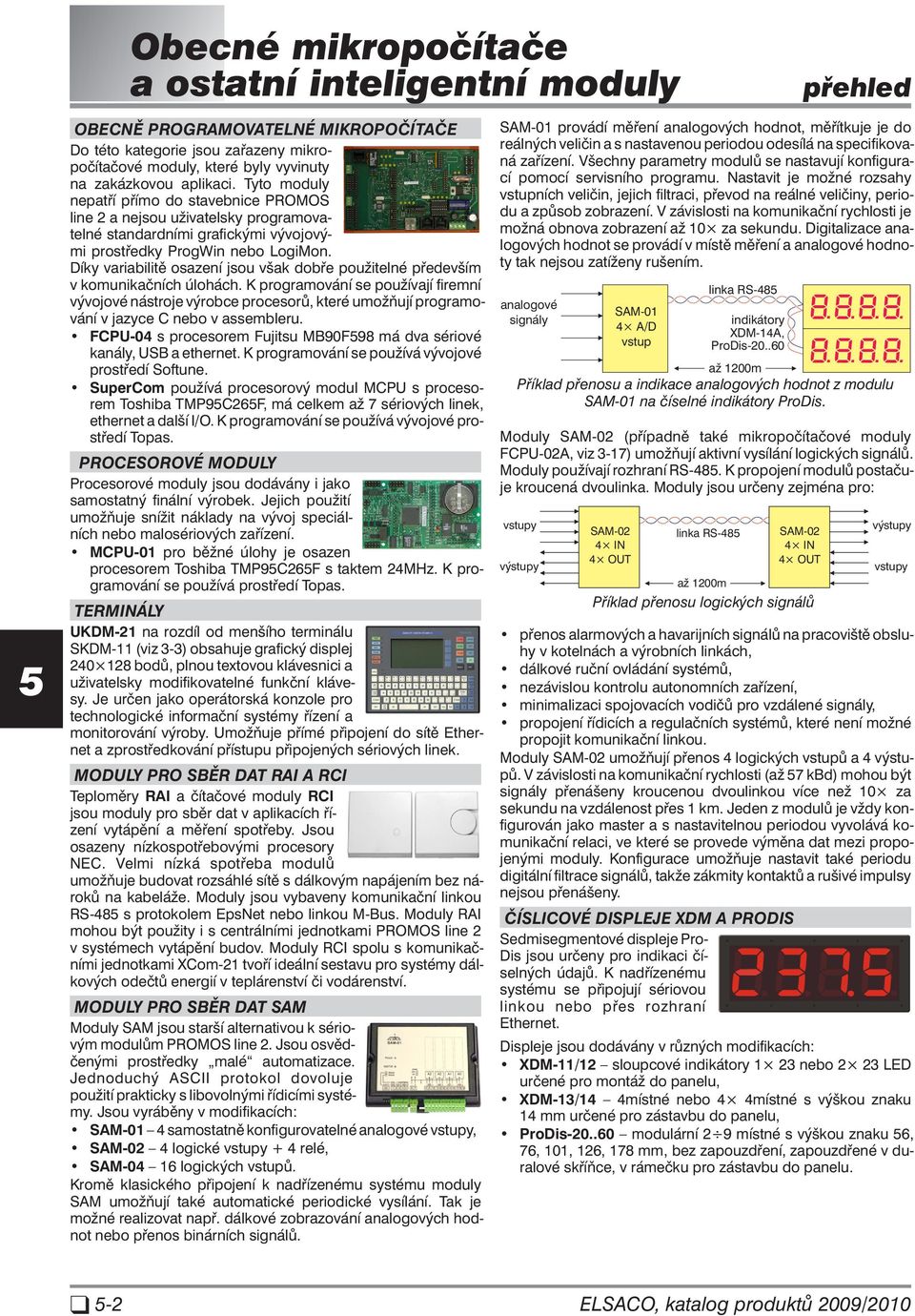 Díky variabilitě osazení jsou však dobře použitelné především v komunikačních úlohách.