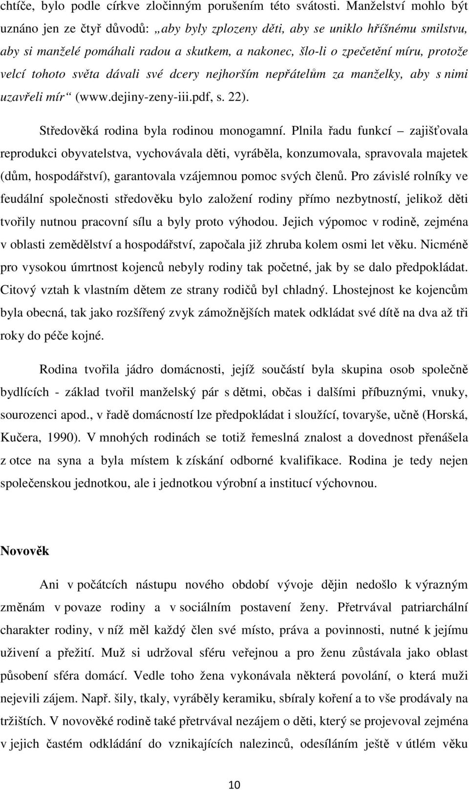 tohoto světa dávali své dcery nejhorším nepřátelům za manželky, aby s nimi uzavřeli mír (www.dejiny-zeny-iii.pdf, s. 22). Středověká rodina byla rodinou monogamní.