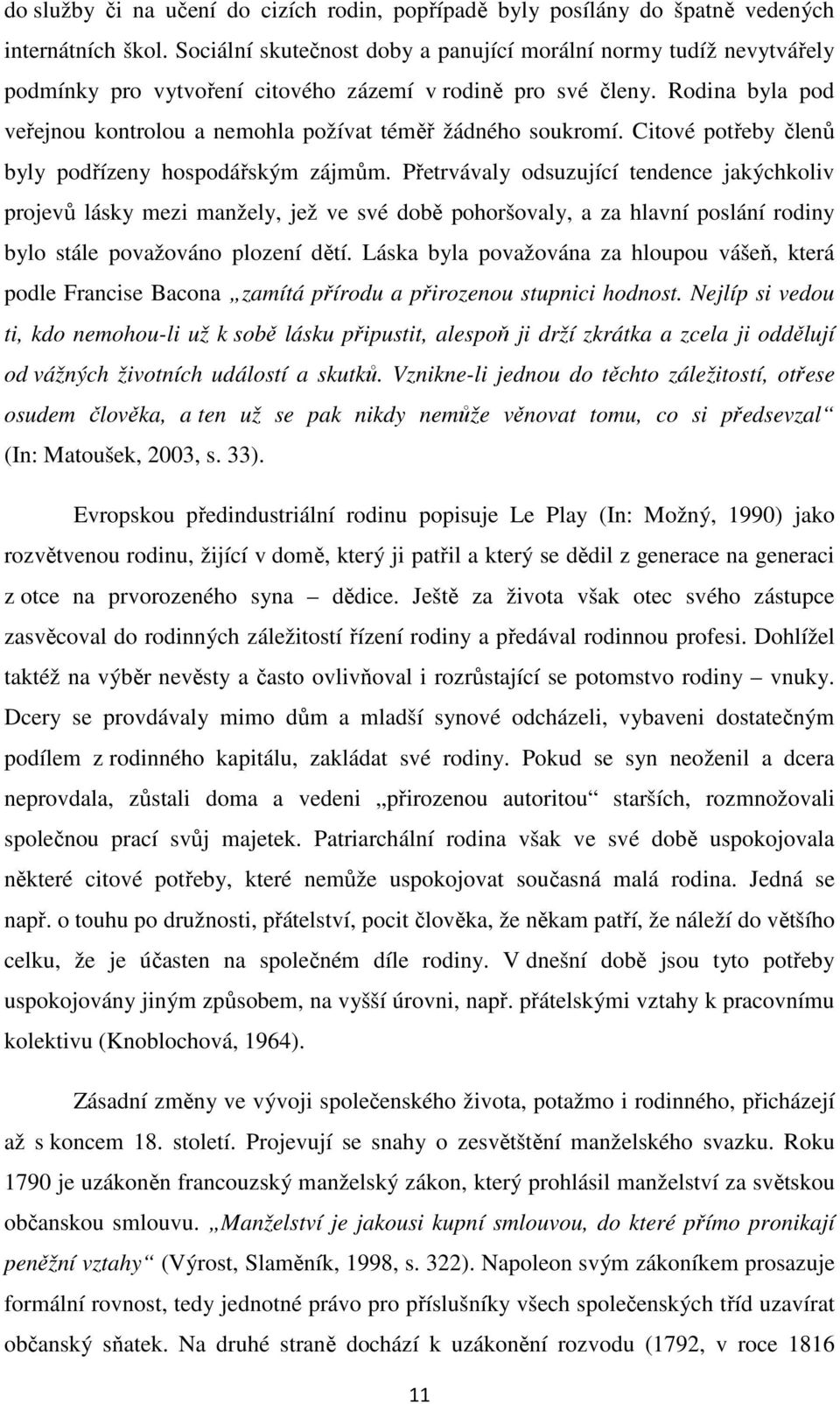 Rodina byla pod veřejnou kontrolou a nemohla požívat téměř žádného soukromí. Citové potřeby členů byly podřízeny hospodářským zájmům.