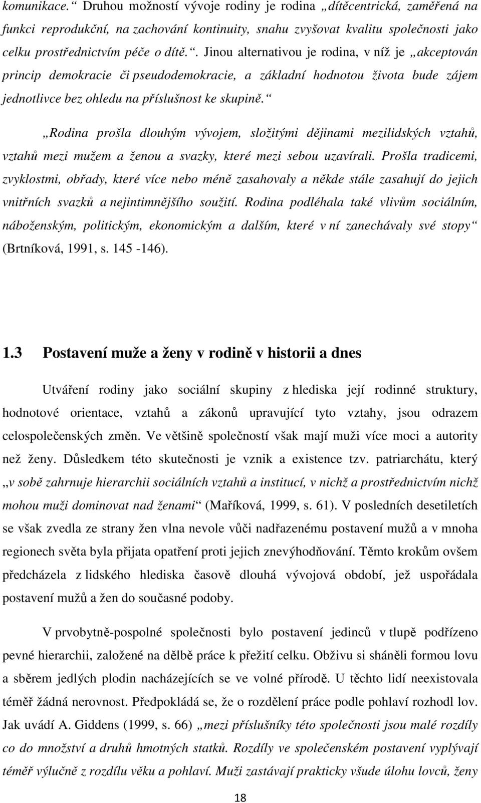 Rodina prošla dlouhým vývojem, složitými dějinami mezilidských vztahů, vztahů mezi mužem a ženou a svazky, které mezi sebou uzavírali.