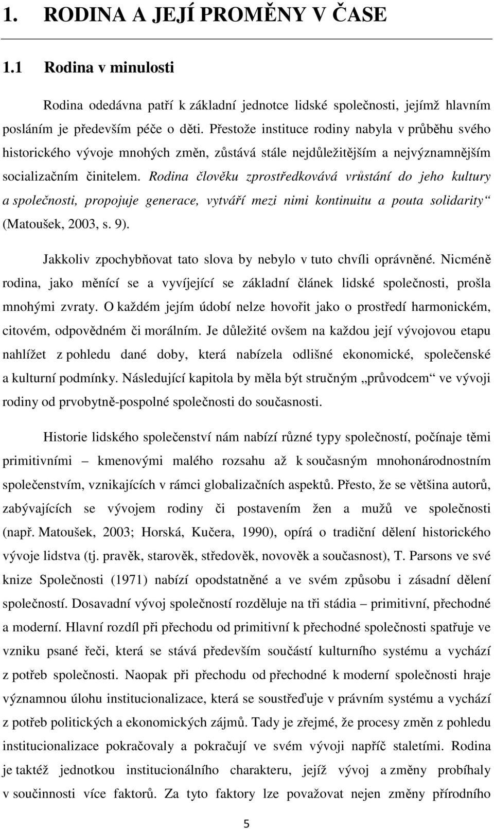 Rodina člověku zprostředkovává vrůstání do jeho kultury a společnosti, propojuje generace, vytváří mezi nimi kontinuitu a pouta solidarity (Matoušek, 2003, s. 9).