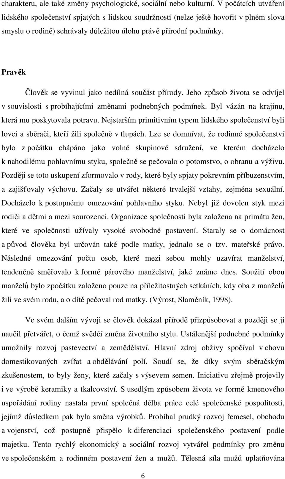 Pravěk Člověk se vyvinul jako nedílná součást přírody. Jeho způsob života se odvíjel v souvislosti s probíhajícími změnami podnebných podmínek. Byl vázán na krajinu, která mu poskytovala potravu.