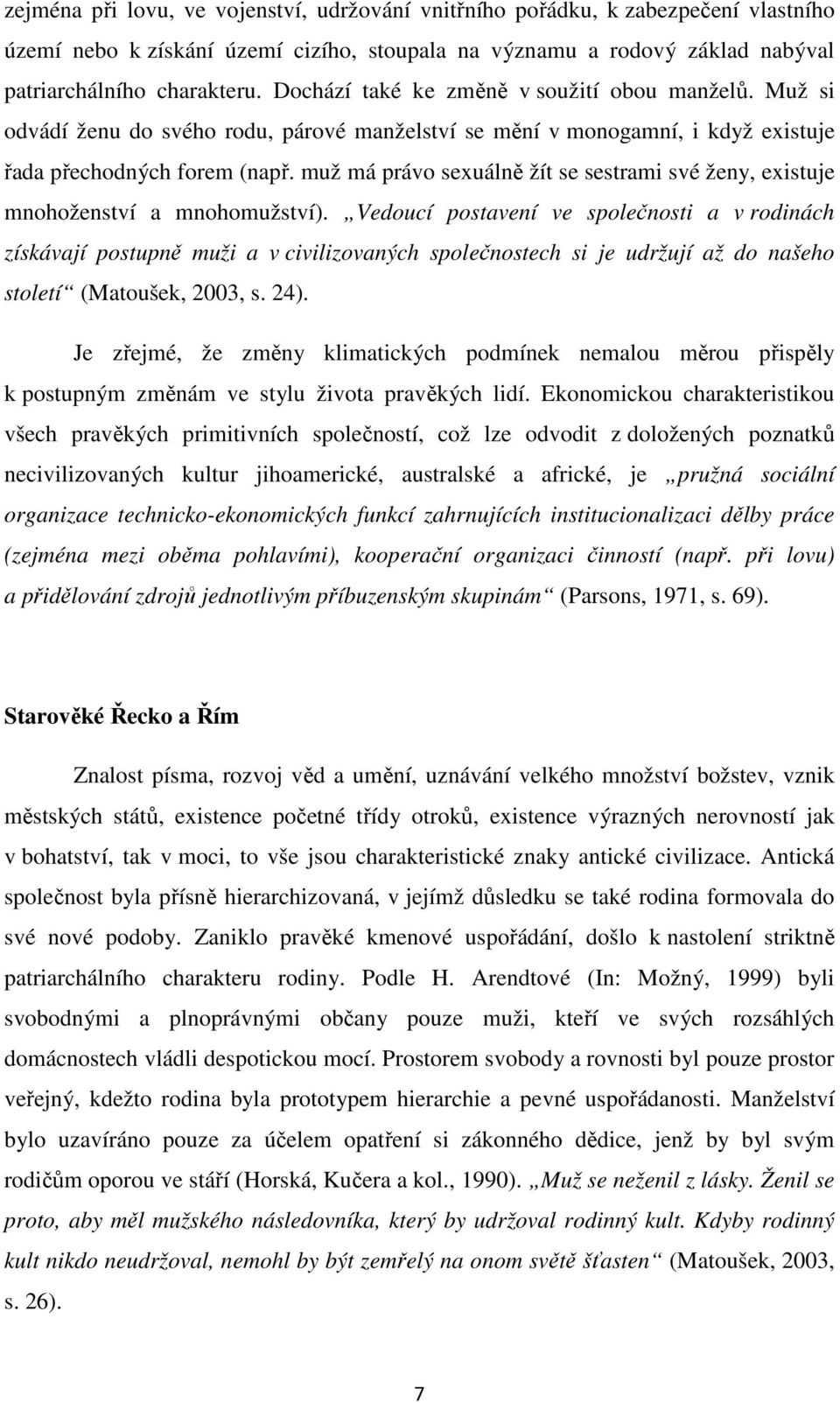 muž má právo sexuálně žít se sestrami své ženy, existuje mnohoženství a mnohomužství).