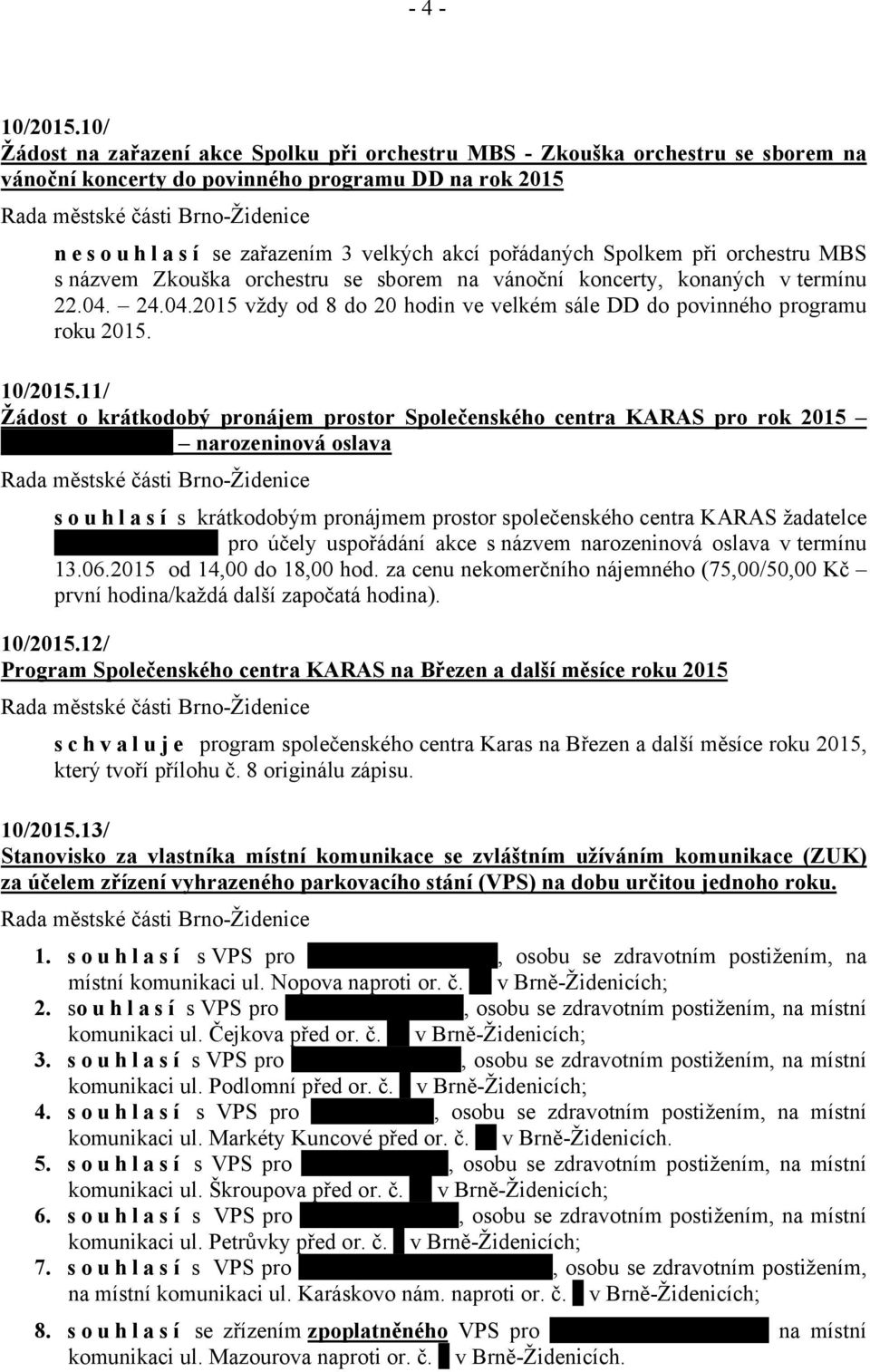 při orchestru MBS s názvem Zkouška orchestru se sborem na vánoční koncerty, konaných v termínu 22.04. 24.04.2015 vždy od 8 do 20 hodin ve velkém sále DD do povinného programu roku 2015. 10/2015.