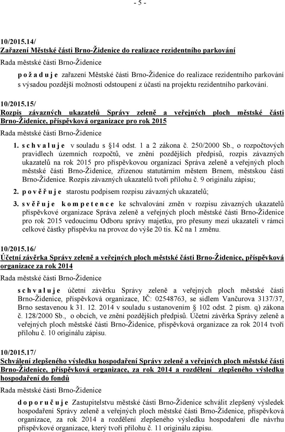 účasti na projektu rezidentního parkování. 10/2015.15/ Rozpis závazných ukazatelů Správy zeleně a veřejných ploch městské části Brno-Židenice, příspěvková organizace pro rok 2015 1.