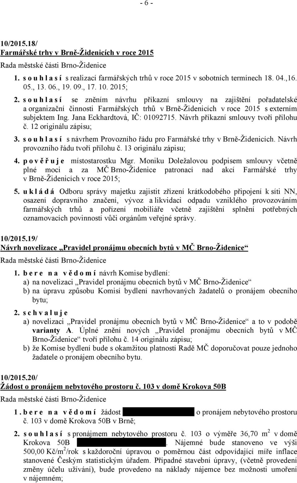 Návrh příkazní smlouvy tvoří přílohu č. 12 originálu zápisu; 3. souhlasí s návrhem Provozního řádu pro Farmářské trhy v Brně-Židenicích. Návrh provozního řádu tvoří přílohu č. 13 originálu zápisu; 4.