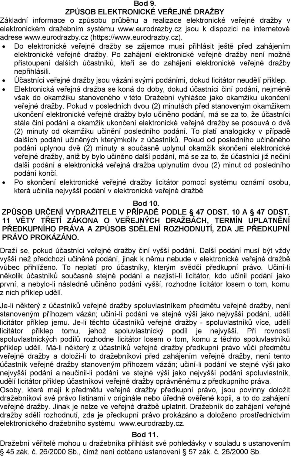 Po zahájení elektronické veřejné dražby není možné přistoupení dalších účastníků, kteří se do zahájení elektronické veřejné dražby nepřihlásili.