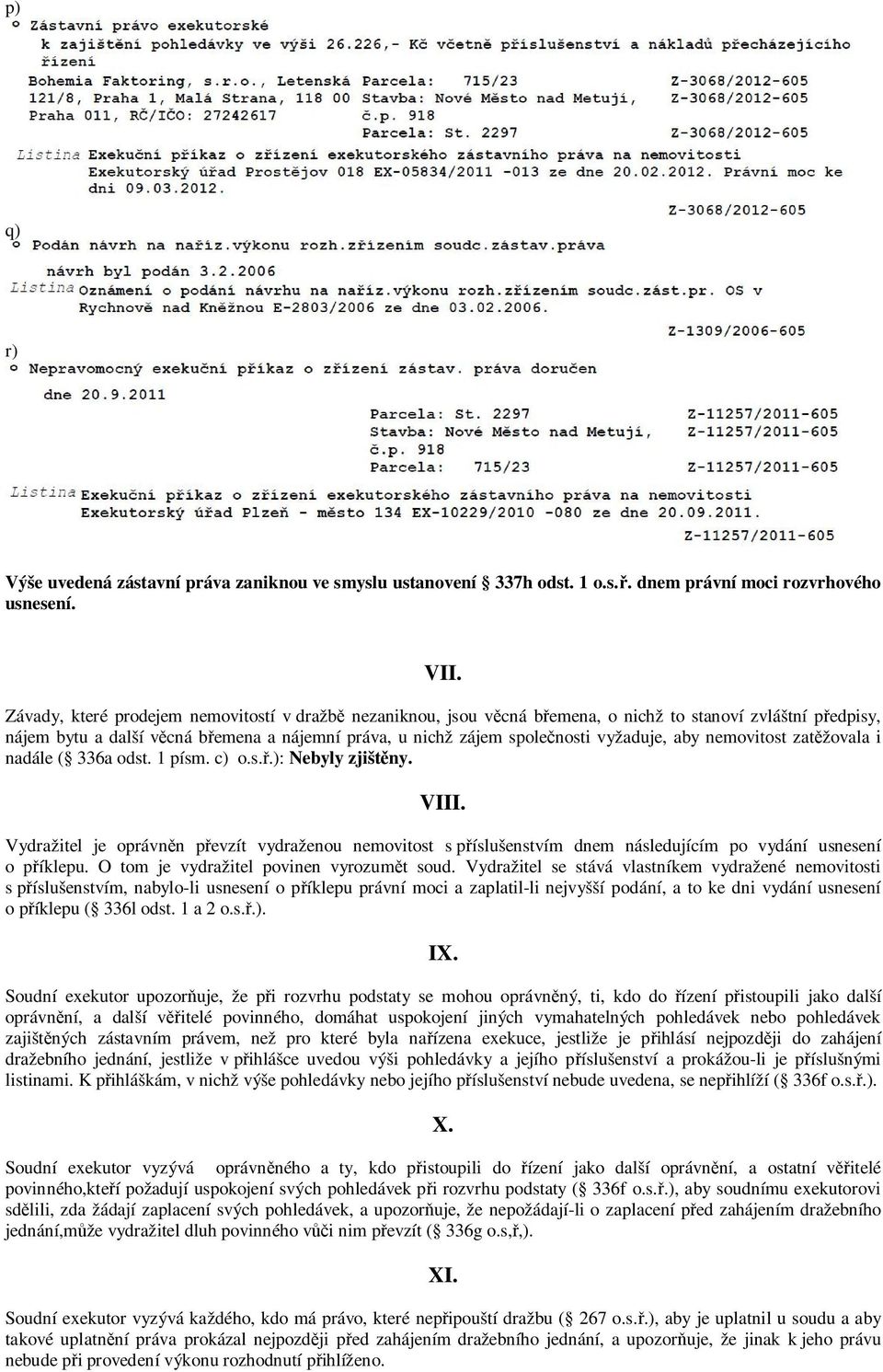 aby nemovitost zat žovala i nadále ( 336a odst. 1 písm. c) o.s..): Nebyly zjišt ny. VIII.