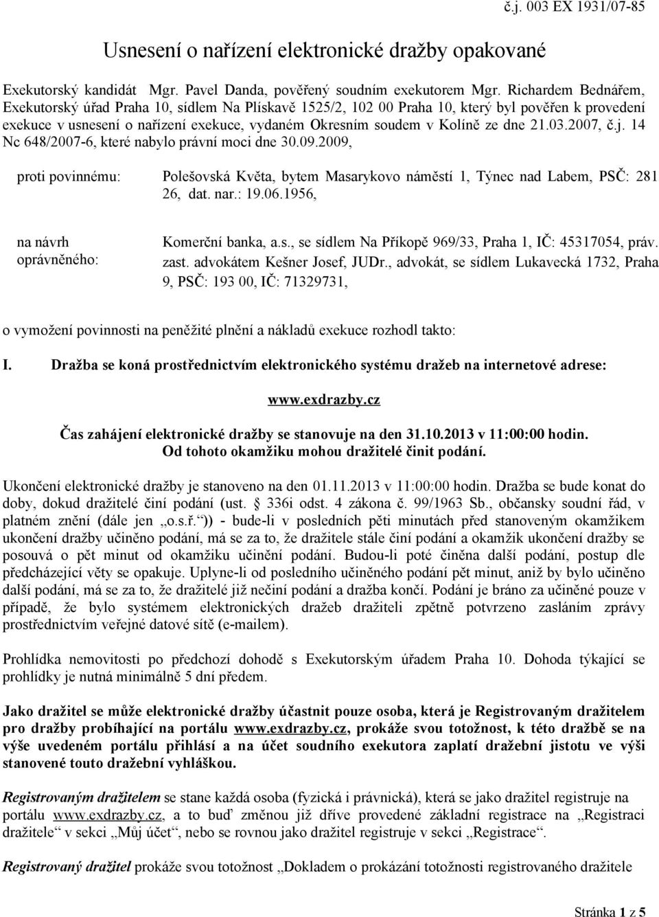 21.03.2007, č.j. 14 Nc 648/2007-6, které nabylo právní moci dne 30.09.2009, proti povinnému: Polešovská Květa, bytem Masarykovo náměstí 1, Týnec nad Labem, PSČ: 281 26, dat. nar.: 19.06.