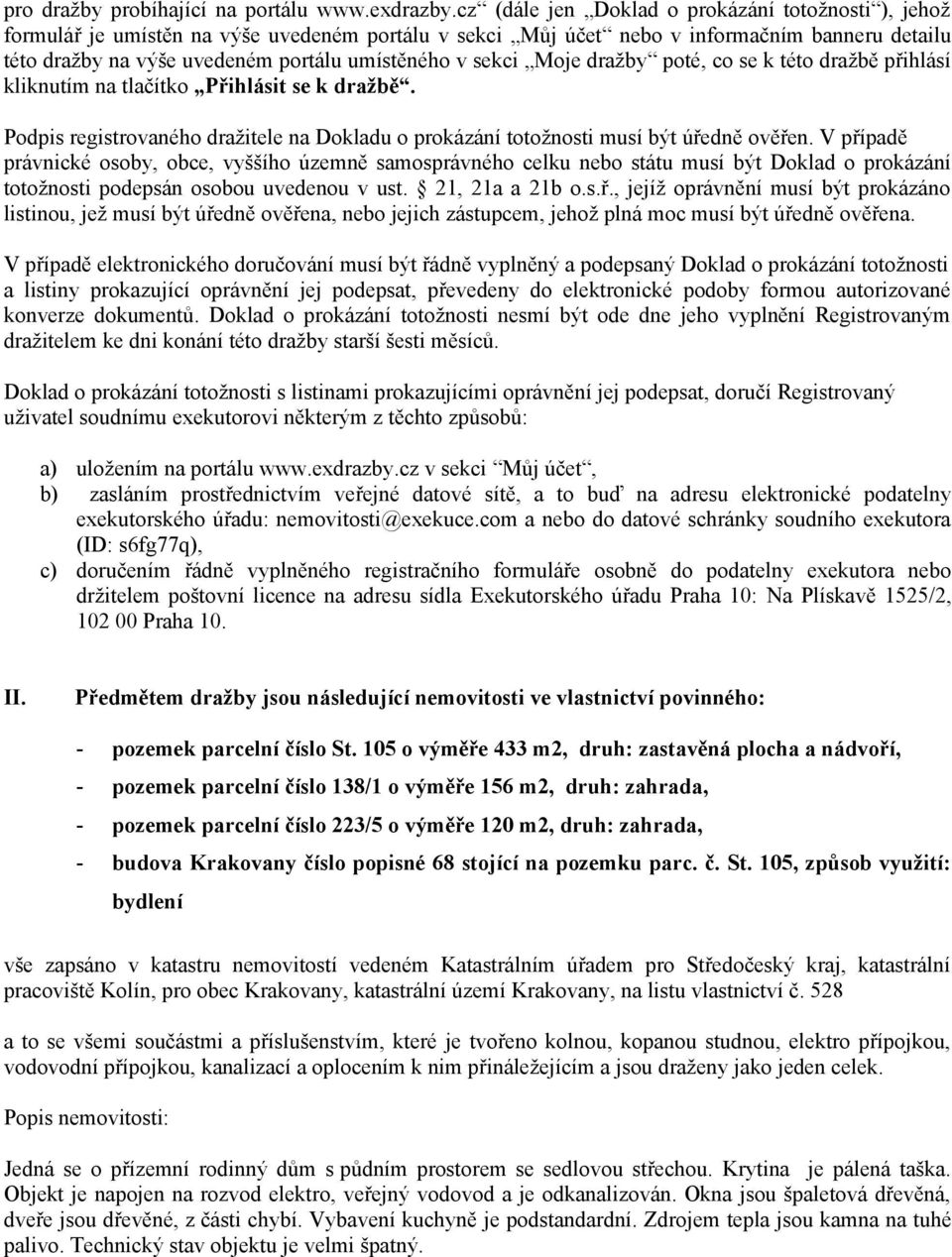 sekci Moje dražby poté, co se k této dražbě přihlásí kliknutím na tlačítko Přihlásit se k dražbě. Podpis registrovaného dražitele na Dokladu o prokázání totožnosti musí být úředně ověřen.