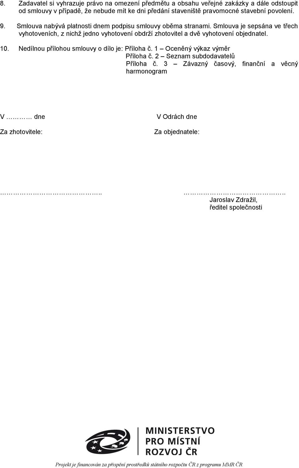 Smlouva je sepsána ve třech vyhotoveních, z nichž jedno vyhotovení obdrží zhotovitel a dvě vyhotovení objednatel. 10.