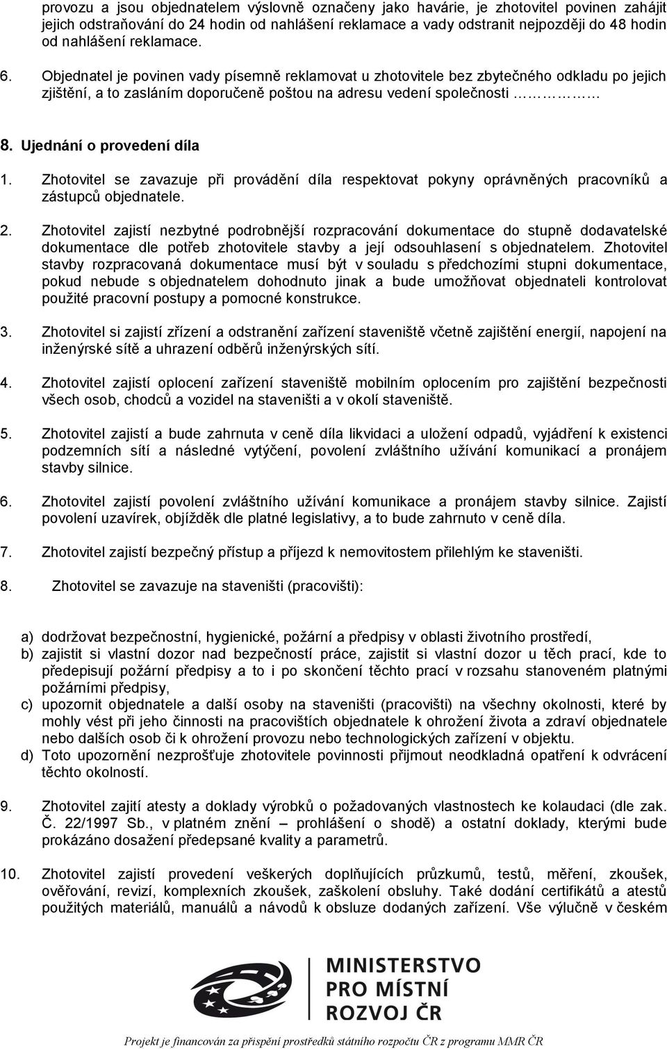 Ujednání o provedení díla 1. Zhotovitel se zavazuje při provádění díla respektovat pokyny oprávněných pracovníků a zástupců objednatele. 2.