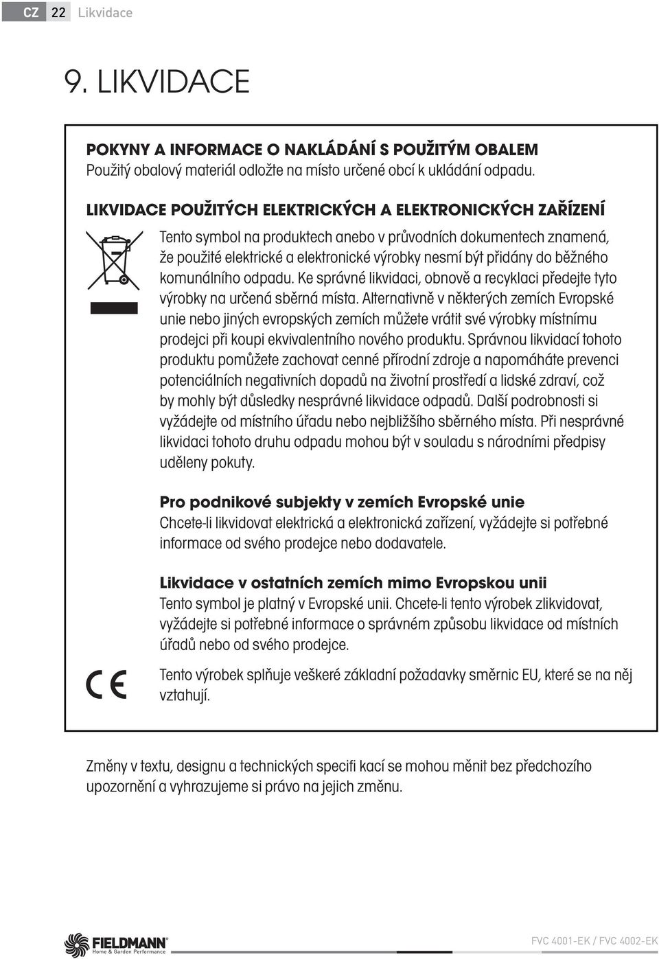 komunálního odpadu. Ke správné likvidaci, obnově a recyklaci předejte tyto výrobky na určená sběrná místa.