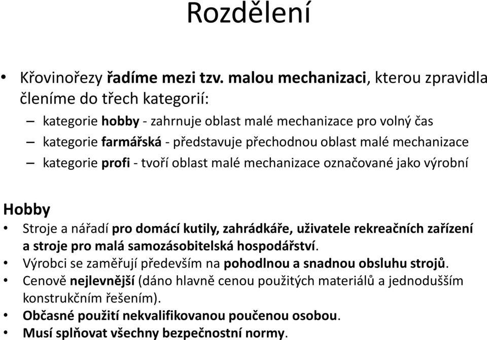 oblast malé mechanizace kategorie profi - tvoří oblast malé mechanizace označované jako výrobní Hobby Stroje a nářadí pro domácí kutily, zahrádkáře, uživatele rekreačních